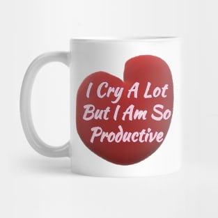 I Cry a Lot but I am so Productive. Mug